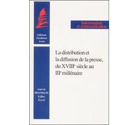 LA DISTRIBUTION ET LA DIFFUSION DE LA PRESSE, DU XVIIIE SIÈCLE AU IIIE MILLÉNAIR: SOUS LA DIRECTION DE GILLES FEYEL.