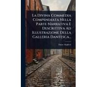 La Divina Commedia Compendiata Nella Parte Narrativa E Descrittiva Ad Illustrazione Della Galleria Dantesca...
