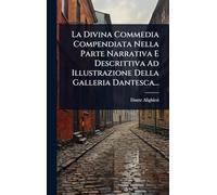 La Divina Commedia Compendiata Nella Parte Narrativa E Descrittiva Ad Illustrazione Della Galleria Dantesca...