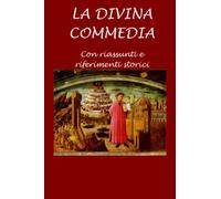 La Divina Commedia: Con riassunti e riferimenti storici
