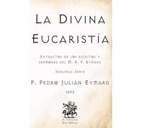 La Divina Eucaristía: Extractos de los escritos y sermones del M. R. P. Eymard (Segunda Serie) (Facsímil de 1895) (Clásicos Católicos de El Templario Editorial)