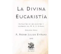 La Divina Eucaristía: Extractos de los escritos y sermones del M. R. P. Eymard (Segunda Serie) (Facsímil de 1895) (Clásicos Católicos de El Templario Editorial)