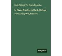 La Divine Comédie de Dante Alighieri: L'Enfer, Le Purgatoire, Le Paradis