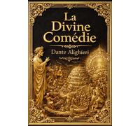 La Divine Comédie: Somme Poétique, Mystique et Philosophique de l’Humanité : Grand Voyage Initiatique de l’Âme à travers l’Enfer, le Purgatoire et le ... la Justice Éternelle et de la Lumière Absolue