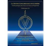 La Divine Concordance De Lumiere - Guide (Pratique) Des Cieux A La Terre En Progression