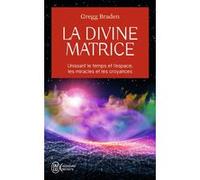 La divine matrice Gregg Braden (Auteur), Louis Royer (Traduction)