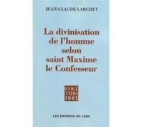 La divinisation de l'homme selon saint maxime le confesseur Jean-Claude Larchet (Auteur)
