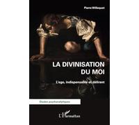 La divinisation du Moi: L’ego, indispensable et délirant