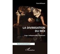 La divinisation du Moi: L’ego, indispensable et délirant