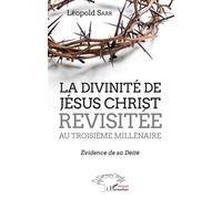 La divinité de Jésus-Christ revisitée au troisième millénaire Leopold Sarr (Auteur)