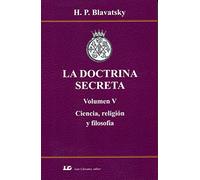 LA DOCTRINA SECRETA. Volumen V. Ciencia, religión y filosofía.