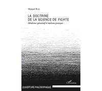 La doctrine de la science de Fichte Idéalisme spéculatif et réalisme pratique - Manuel Roy - L'harmattan - broché - Etude