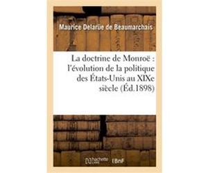 La doctrine de Monroë : l'évolution de la politique des États-Unis au XIXe siècle Maurice Delarüe de Beaumarchais (Auteur)