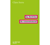 La doctrine du consentement - Clara Serra - La Fabrique Eds - broché - Essai