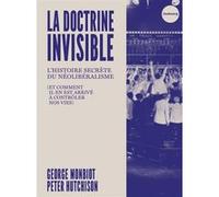 La Doctrine invisible - L'Histoire secrète du néolibéralisme George Monbiot (Auteur), Mathilde Ramadier (Traduction), Peter Hutchison (Auteur)