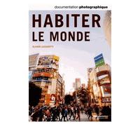 La Documentation Photographique N° 8100, Juillet-Août 2014 - Habiter Le Monde