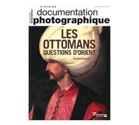 La Documentation Photographique N° 8124, Juillet-Août 2018 - Les Ottomans, Questions D'orient