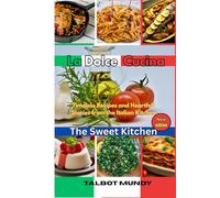 La Dolce Cucina: Timeless Recipes and Heartfelt Stories from the Italian Kitchen