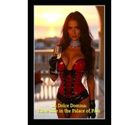 La Dolce Domina: Slave Life in the Palace of Pain: An Italian FemDom Tale of Permanent Ownership in the Mistress’s Penthouse by the Sea