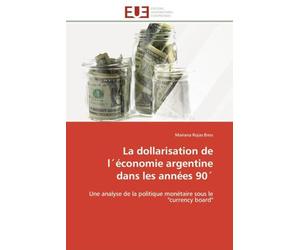 La dollarisation de l´économie argentine dans les années 90´: Une analyse de la politique monétaire sous le "currency board"