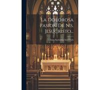 La Dolorosa Pasion De N.S. Jesucristo...