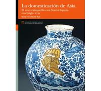 La domesticación de Asia. El arte transpacífico en Nueva España en el siglo XVII