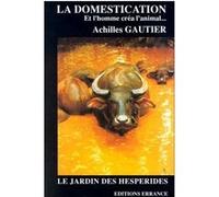 La Domestication. Et l'homme créa l'animal...