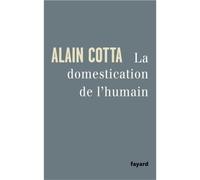 La Domestication de l'humain - Alain Cotta - Fayard - broché - Récit