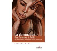 La domination des femmes à Tahiti: Des violences envers les femmes au discours du matriarcat