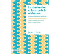 La Domination et les arts de la résistance. Fragments du discours subalterne - James C. Scott - Amsterdam Eds - broché - Essai