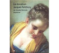 La Donation Jacques Petithory Au Musee Bonnat, Bayonne. Objets D'Art, Sculptures, Peintures, Dessins, Exposition, Musee Du Luxembourg, Paris, 16 Dec. 1997-15 Mars 1998, Edition 1997