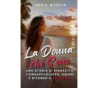 La Donna che Sono: Una storia di rinascita, consapevolezza, amore e ritorno a sé stessa