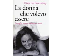 La donna che volevo essere. Famiglia, amore, bellezza e moda