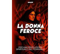 La Donna Feroce: Per una rivoluzione spirituale del femminile