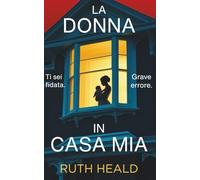 La donna in casa mia: Un thriller psicologico avvincente ricco di colpi di scena