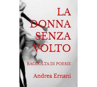 LA DONNA SENZA VOLTO: RACCOLTA DI POESIE