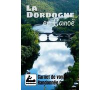 La Dordogne en Canoë Carnet de voyage randonnée canoë: Carnet Journal étudié pour les Randonnées Aventures en Canoë Taille idéal 12.85 x 19.84 Cm ... plus de 40 étapes à remplir jour après jour!