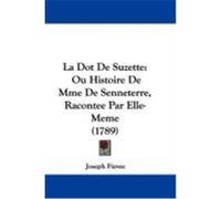 La Dot de Suzette: Ou Histoire de Mme de Senneterre, Racontee Par Elle-Meme (1789) Fievee, Joseph (Auteur)
