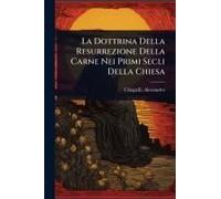 La Dottrina Della Resurrezione Della Carne Nei Primi Secli Della Chiesa