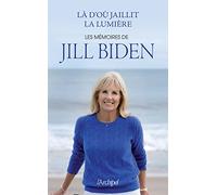 Là d'où jaillit la lumière - Les mémoires de Jill Biden: Les mémoires de Jill Biden