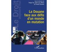Serge Sur, Jean-Luc Albert, Franck Durand – La Douane face aux défis d’un monde en mutation – Broché