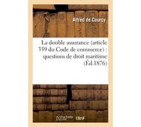 La double assurance article 359 du Code de commerce : questions de droit maritime - Alfred de Courcy - Hachette Bnf - broché - Livre