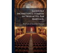 La double inconstance, comÃ(c)die en trois actes. Par Marivaux.