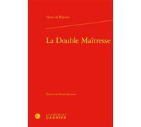 La Double Maîtresse Henri De Régnier (Auteur), Franck Javourez (Editeur du volume), Jean-Louis Backès (Préface), Pierre Glaudes (Collection dirigée par), Eléonore Reverzy (Collection dirigée par)