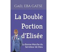 La Double Portion d'Elisée: La Bonne Marche du Serviteur de Dieu
