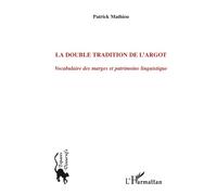 La double tradition de l'argot Vocabulaire des marges et patrimoine linguistique - Patrick Mathieu - L'harmattan - broché - Essai