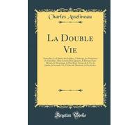 La Double Vie: Nouvelles; Le Cabaret des Sabliers, l'Auberge, les Promesses de Timothée, Mon Cousin Don Quixote, le Roman d'une Dévote, le Mensonge, ... Vie, l'Enfer du Musicien, le Presbytère