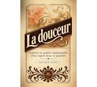 La douceur: Cultiver la qualité impérissable d’un esprit doux et paisible