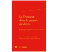 La Douceur Dans La Pensée Moderne - Esthétique Et Philosophie D'une Notion