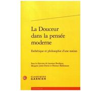 La Douceur Dans La Pensée Moderne - Esthétique Et Philosophie D'une Notion